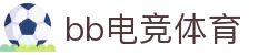 bb电竞体育 - 融合体育与电竞，畅享竞技乐趣"